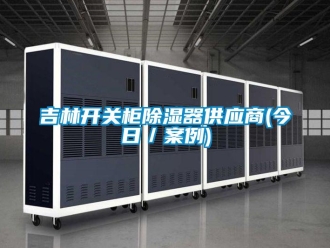 行業(yè)新聞吉林開(kāi)關(guān)柜除濕器供應(yīng)商(今日／案例)