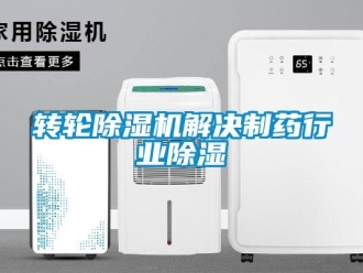 知識(shí)百科轉(zhuǎn)輪除濕機(jī)解決制藥行業(yè)除濕
