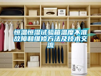知識百科恒溫恒濕試驗箱溫度不準故障和維修方法及技術(shù)交流