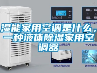 行業(yè)新聞濕能家用空調(diào)是什么，一種液體除濕家用空調(diào)器