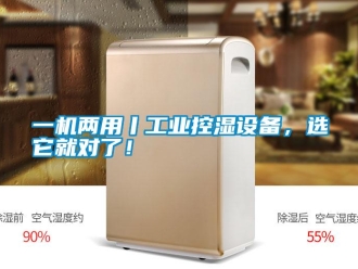知識(shí)百科一機(jī)兩用丨工業(yè)控濕設(shè)備，選它就對(duì)了！