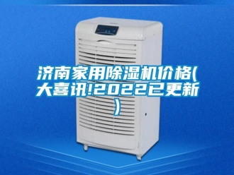 企業(yè)新聞濟(jì)南家用除濕機(jī)價(jià)格(大喜訊!2022已更新)