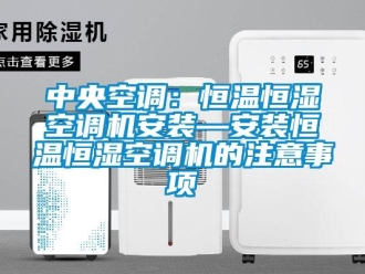 知識(shí)百科中央空調(diào)：恒溫恒濕空調(diào)機(jī)安裝—安裝恒溫恒濕空調(diào)機(jī)的注意事項(xiàng)