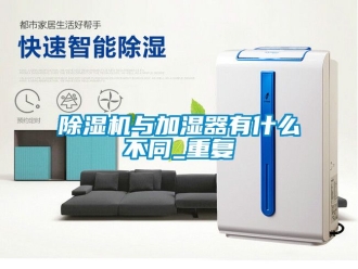 行業(yè)新聞除濕機(jī)與加濕器有什么不同_重復(fù)