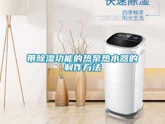 行業(yè)新聞帶除濕功能的熱泵熱水器的制作方法