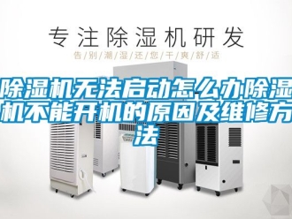 行業(yè)新聞除濕機(jī)無(wú)法啟動(dòng)怎么辦除濕機(jī)不能開(kāi)機(jī)的原因及維修方法
