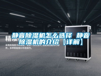 行業(yè)新聞靜音除濕機怎么選擇 靜音除濕機的介紹【詳解】