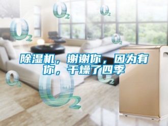 企業(yè)新聞除濕機，謝謝你，因為有你，干燥了四季