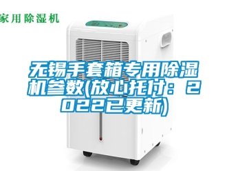 行業(yè)新聞無錫手套箱專用除濕機(jī)參數(shù)(放心托付：2022已更新)