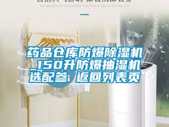 企業(yè)新聞藥品倉庫防爆除濕機(jī)_150升防爆抽濕機(jī)選配參 返回列表頁