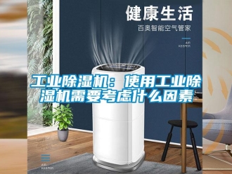 企業(yè)新聞工業(yè)除濕機(jī)：使用工業(yè)除濕機(jī)需要考慮什么因素