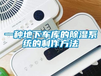 行業(yè)新聞一種地下車庫的除濕系統(tǒng)的制作方法