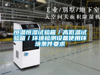知識(shí)百科恒溫恒濕試驗(yàn)箱／高低溫試驗(yàn)箱／環(huán)境檢測(cè)設(shè)備使用環(huán)境條件要求