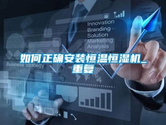 知識(shí)百科如何正確安裝恒溫恒濕機(jī)_重復(fù)