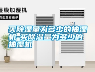 行業(yè)新聞買除濕量為多少的抽濕機(jī)-買除濕量為多少的抽濕機(jī)