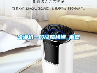 行業(yè)新聞除濕機一般故障檢修_重復