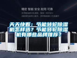 常見問題天天快看：節(jié)能轉輪除濕機怎樣選？節(jié)能轉輪除濕機有哪些品牌推薦？