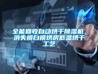 行業(yè)新聞全能回收自動烘干除濕機，消失模白模烘房低溫烘干工藝