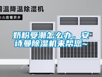 企業(yè)新聞奶粉受潮怎么辦，安詩(shī)曼除濕機(jī)來(lái)幫您~