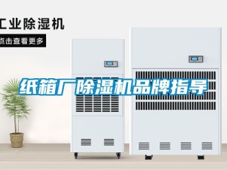 企業(yè)新聞紙箱廠除濕機(jī)品牌指導(dǎo)