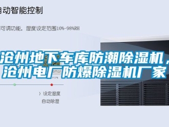 企業(yè)新聞滄州地下車庫(kù)防潮除濕機(jī)，滄州電廠防爆除濕機(jī)廠家