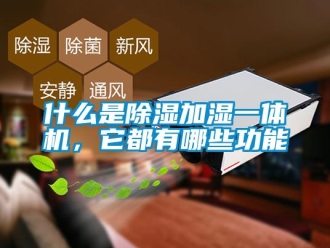行業(yè)新聞什么是除濕加濕一體機(jī)，它都有哪些功能