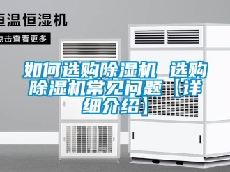 行業(yè)新聞如何選購除濕機(jī) 選購除濕機(jī)常見問題【詳細(xì)介紹】