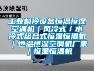 知識百科工業(yè)制冷設(shè)備恒溫恒濕空調(diào)機｜風(fēng)冷式／水冷式組合式恒溫恒濕機｜恒溫恒濕空調(diào)機廠家｜恒溫恒濕機
