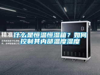 知識(shí)百科什么是恒溫恒濕箱？如何控制其內(nèi)部溫度濕度