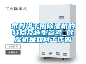 行業(yè)新聞木料烘干用除濕機(jī)的特點(diǎn)及選型參考 除濕機(jī)是如何工作的