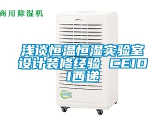 知識百科淺談恒溫恒濕實驗室設(shè)計裝修經(jīng)驗 CEIDI西遞