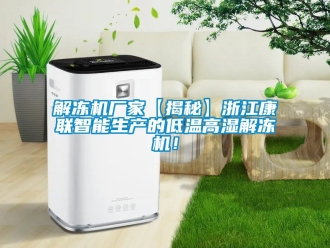 常見問題解凍機廠家【揭秘】浙江康聯(lián)智能生產(chǎn)的低溫高濕解凍機！
