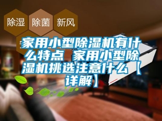 常見問題家用小型除濕機(jī)有什么特點(diǎn) 家用小型除濕機(jī)挑選注意什么【詳解】