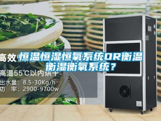 知識(shí)百科恒溫恒濕恒氧系統(tǒng)OR衡溫衡濕衡氧系統(tǒng)？