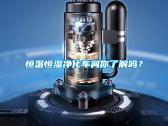 知識(shí)百科恒溫恒濕凈化車(chē)間你了解嗎？