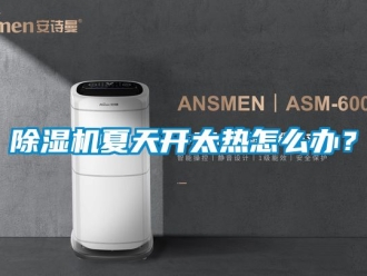行業(yè)新聞除濕機(jī)夏天開太熱怎么辦？