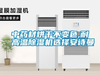 企業(yè)新聞中藥材烘干不變色,耐高溫除濕機選擇安詩曼