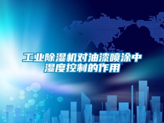 企業(yè)新聞工業(yè)除濕機(jī)對(duì)油漆噴涂中濕度控制的作用