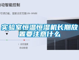 知識(shí)百科實(shí)驗(yàn)室恒溫恒濕機(jī)長(zhǎng)期放置要注意什么