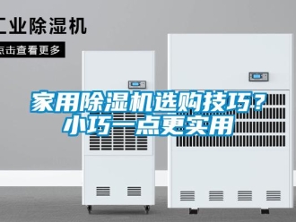 行業(yè)新聞家用除濕機(jī)選購技巧？小巧一點(diǎn)更實(shí)用