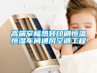 知識(shí)百科高端窄幅熱轉(zhuǎn)印刷恒溫恒濕車間通風(fēng)空調(diào)工程