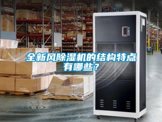 行業(yè)新聞全新風(fēng)除濕機(jī)的結(jié)構(gòu)特點(diǎn)有哪些？