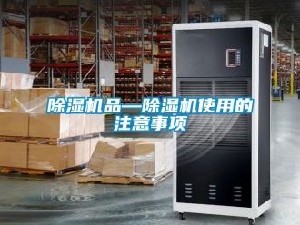 行業(yè)新聞除濕機(jī)品—除濕機(jī)使用的注意事項(xiàng)