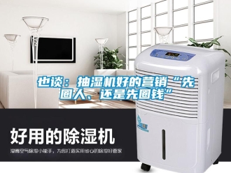 知識百科也談：抽濕機好的營銷“先圈人、還是先圈錢”