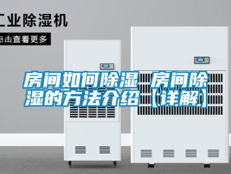 企業(yè)新聞房間如何除濕 房間除濕的方法介紹【詳解】