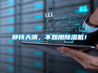 行業(yè)新聞靜待天晴，不如用除濕機(jī)！