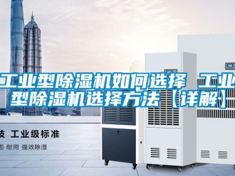 常見問題工業(yè)型除濕機(jī)如何選擇 工業(yè)型除濕機(jī)選擇方法【詳解】