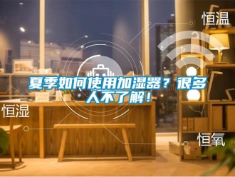 常見問題夏季如何使用加濕器？很多人不了解！
