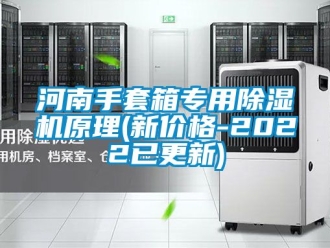 企業(yè)新聞河南手套箱專用除濕機(jī)原理(新價(jià)格-2022已更新)