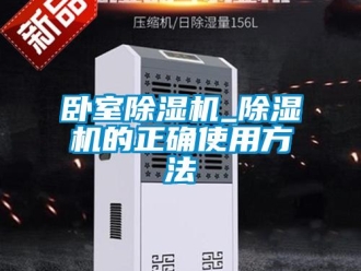 行業(yè)新聞臥室除濕機(jī)_除濕機(jī)的正確使用方法